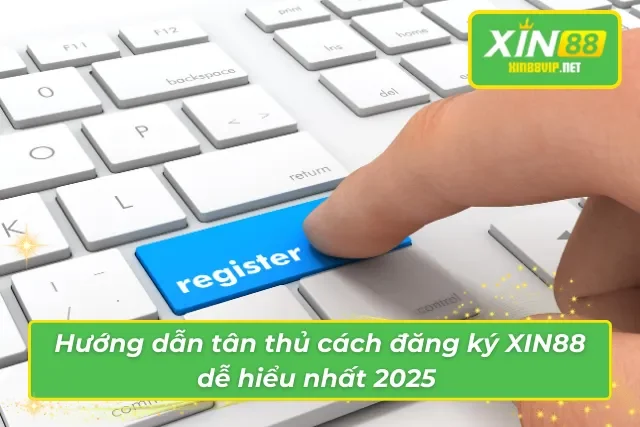 Hướng Dẫn Cách Đăng Ký XIN88 Chuẩn Xác Nhất Dành Cho Newbie Hướng dẫn tân thủ cách đăng ký tài khoản XIN88 dễ hiểu nhất
