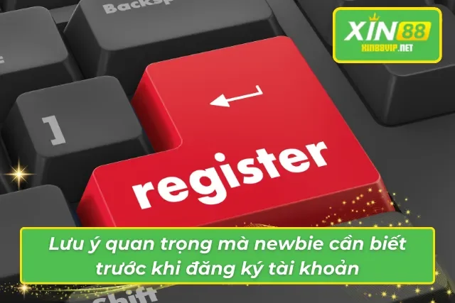 Hướng Dẫn Cách Đăng Ký XIN88 Chuẩn Xác Nhất Dành Cho Newbie Lưu ý quan trọng mà hội viên cần biết trước khi đăng ký tài khoản