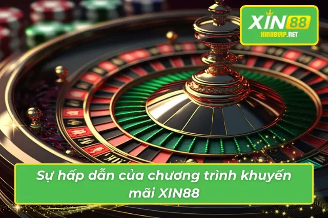 Khuyến Mãi XIN88 - Ưu Đãi Cực Khủng Chỉ Có Tại Nhà Cái XIN88 Lý do nên tham gia chương trình khuyến mãi tại XIN88
