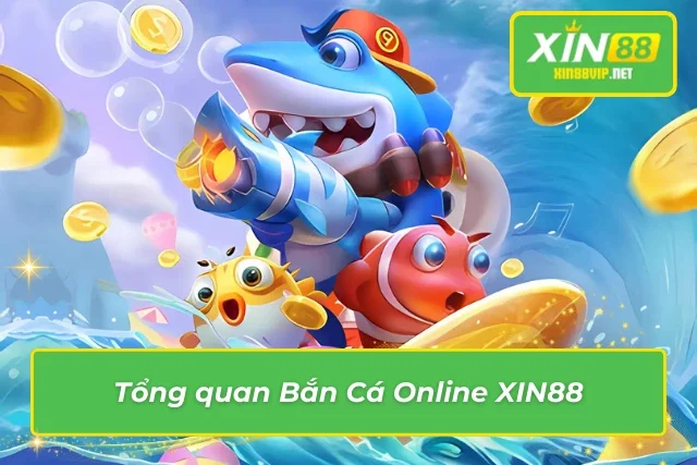 Bắn Cá Online – Game Đổi Thưởng Không Thể Bỏ Lỡ Tại XIN88 Giới thiệu game bắn cá tại XIN88