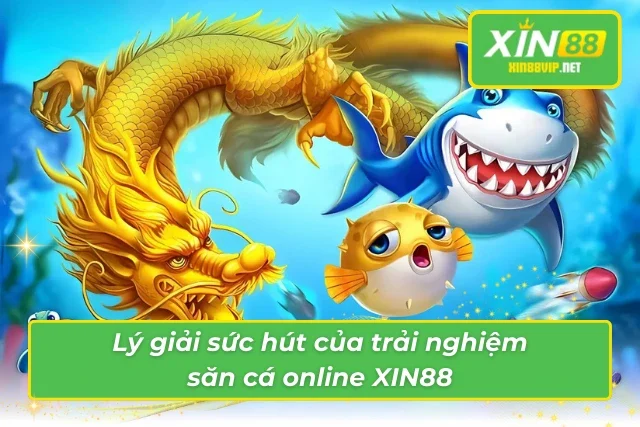 Bắn Cá Online – Game Đổi Thưởng Không Thể Bỏ Lỡ Tại XIN88 Trải nghiệm săn cá bùng nổ cùng nhà cái XIN88