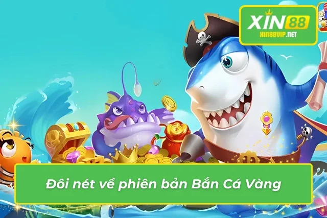 Bắn Cá Vàng – Siêu Phẩm Bắn Cá Đổi Thưởng Tại Nhà Cái XIN88 Giới thiệu chung về game săn cá Vàng XIN88