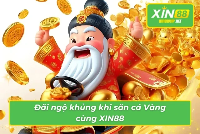 Bắn Cá Vàng – Siêu Phẩm Bắn Cá Đổi Thưởng Tại Nhà Cái XIN88 Săn cá Vàng tiềm năng với những đãi ngộ tốt từ XIN88